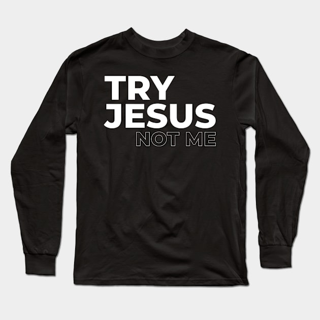 Try Jesus Not Me Qutoe Long Sleeve T-Shirt by AlfieDreamy 